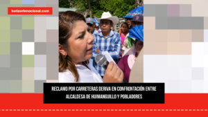 Reclamo por carreteras deriva en confrontación entre alcaldesa de Huimanguillo y pobladores