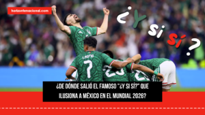 ¿De dónde salió el famoso “¿Y si sí?” que ilusiona a México en el Mundial 2026?