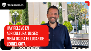 Ulises Mejía sustituye a Leonel Cota y toma las riendas de la Subsecretaría de Agricultura